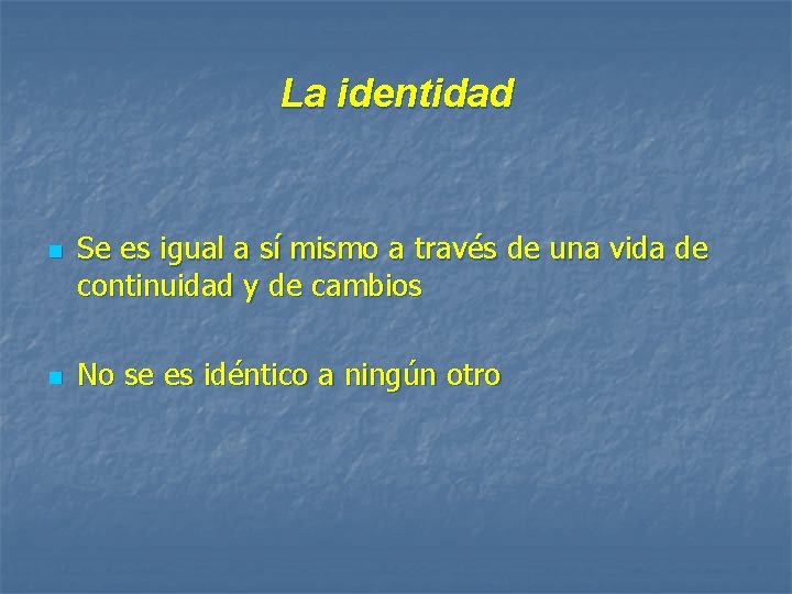 La identidad n n Se es igual a sí mismo a través de una