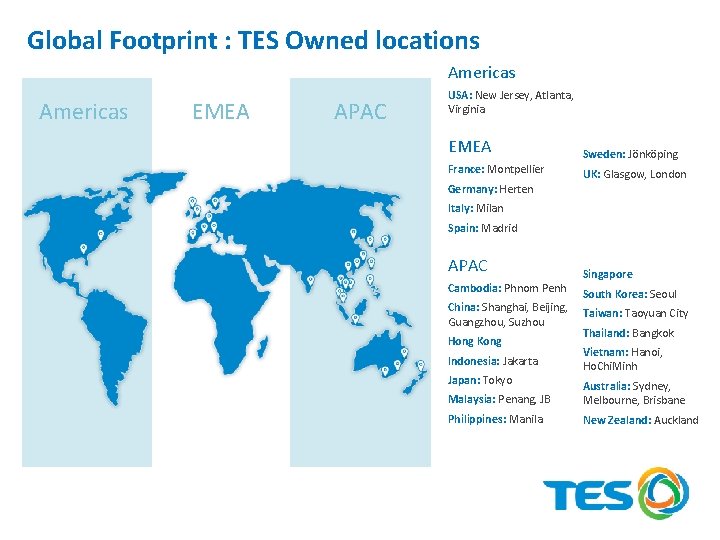 Global Footprint : TES Owned locations Americas EMEA APAC USA: New Jersey, Atlanta, Virginia