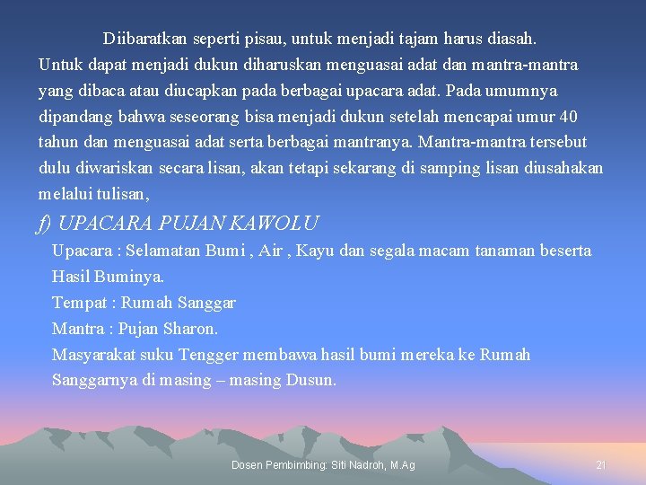 Diibaratkan seperti pisau, untuk menjadi tajam harus diasah. Untuk dapat menjadi dukun diharuskan menguasai