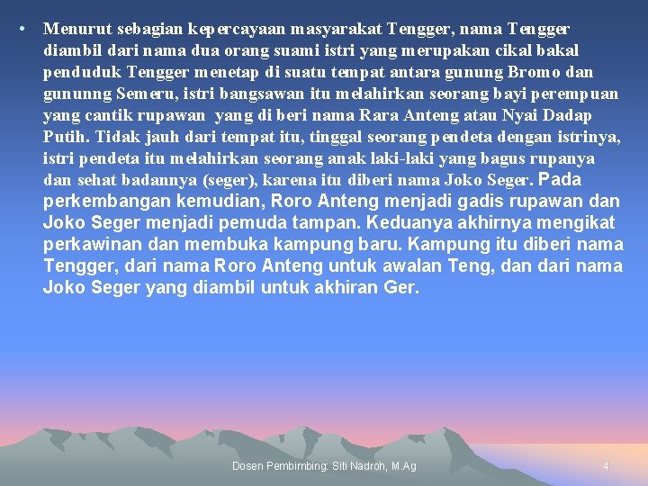  • Menurut sebagian kepercayaan masyarakat Tengger, nama Tengger diambil dari nama dua orang