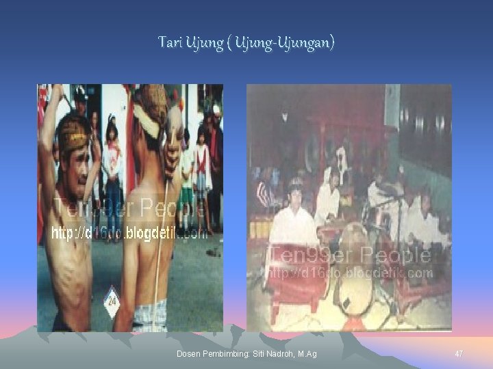 Tari Ujung ( Ujung-Ujungan) Dosen Pembimbing: Siti Nadroh, M. Ag 47 