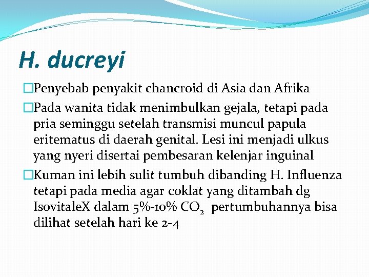 H. ducreyi �Penyebab penyakit chancroid di Asia dan Afrika �Pada wanita tidak menimbulkan gejala,