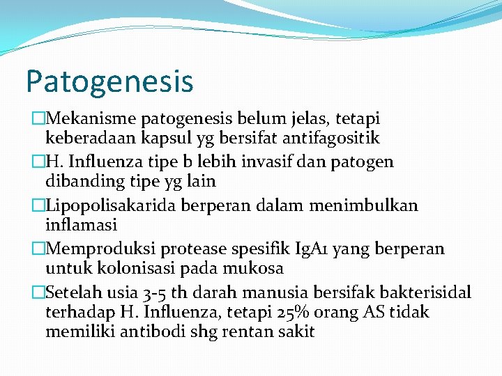 Patogenesis �Mekanisme patogenesis belum jelas, tetapi keberadaan kapsul yg bersifat antifagositik �H. Influenza tipe