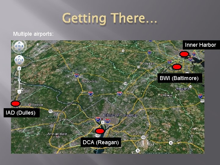 Getting There… Multiple airports: Inner Harbor BWI (Baltimore) IAD (Dulles) DCA (Reagan) 