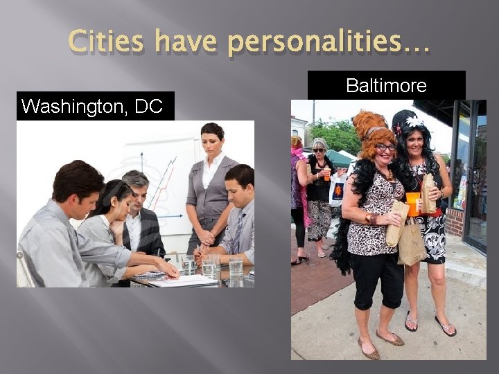 Cities have personalities… Washington, DC Baltimore 