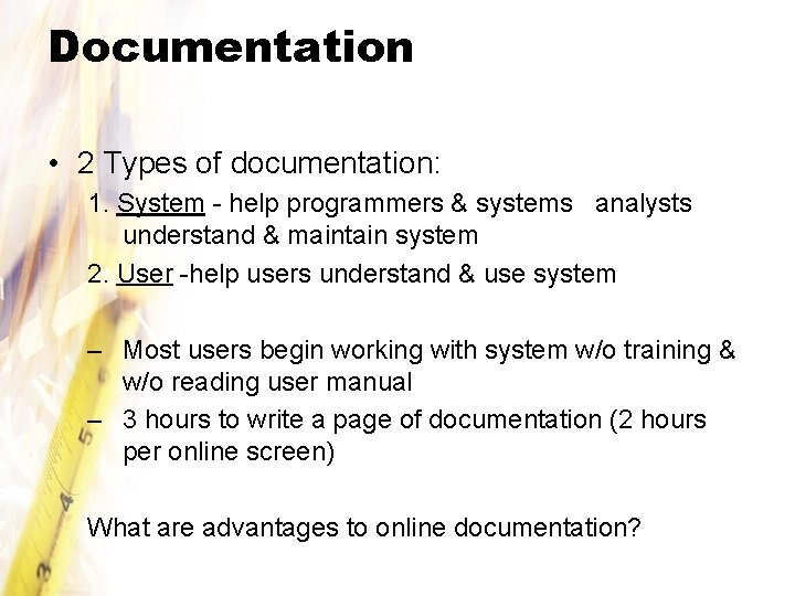 Documentation • 2 Types of documentation: 1. System - help programmers & systems analysts