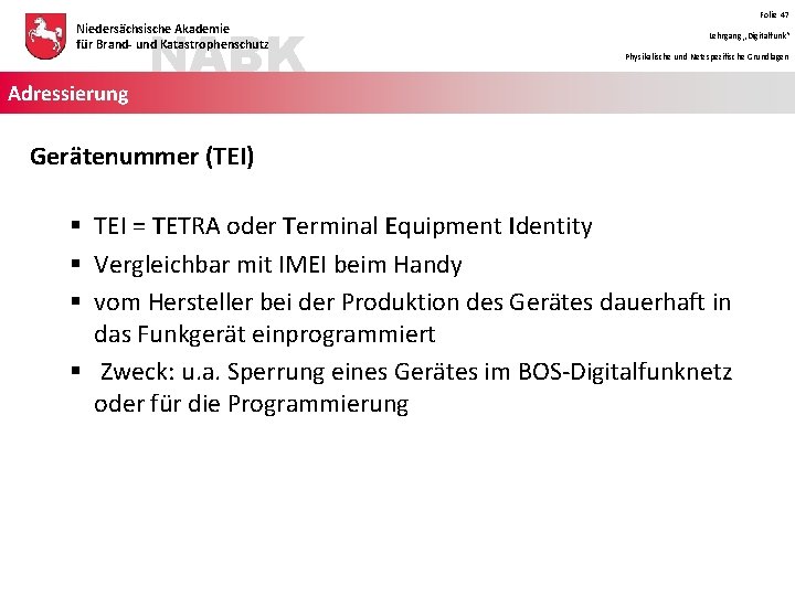 NABK Niedersächsische Akademie für Brand- und Katastrophenschutz Adressierung Folie 47 Lehrgang „Digitalfunk“ Physikalische und