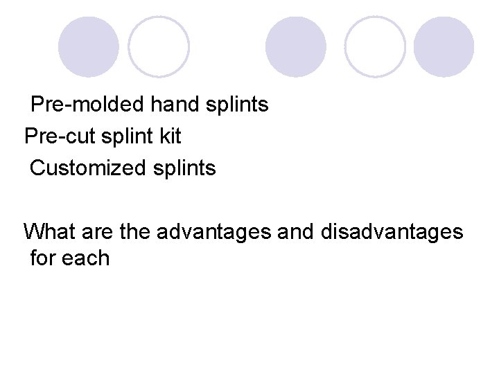 Pre-molded hand splints Pre-cut splint kit Customized splints What are the advantages and disadvantages