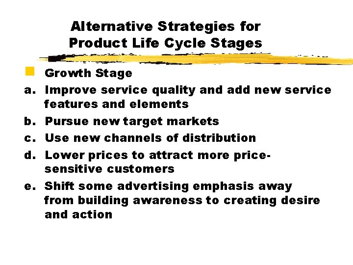 Alternative Strategies for Product Life Cycle Stages g Growth Stage a. Improve service quality