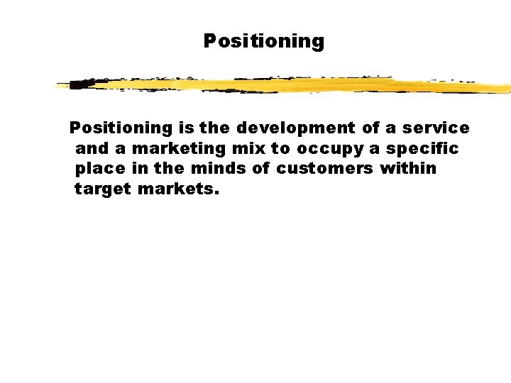 Positioning is the development of a service and a marketing mix to occupy a