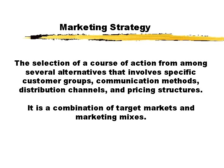 Marketing Strategy The selection of a course of action from among several alternatives that
