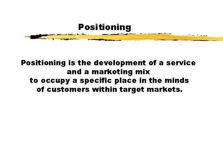 Positioning is the development of a service and a marketing mix to occupy a