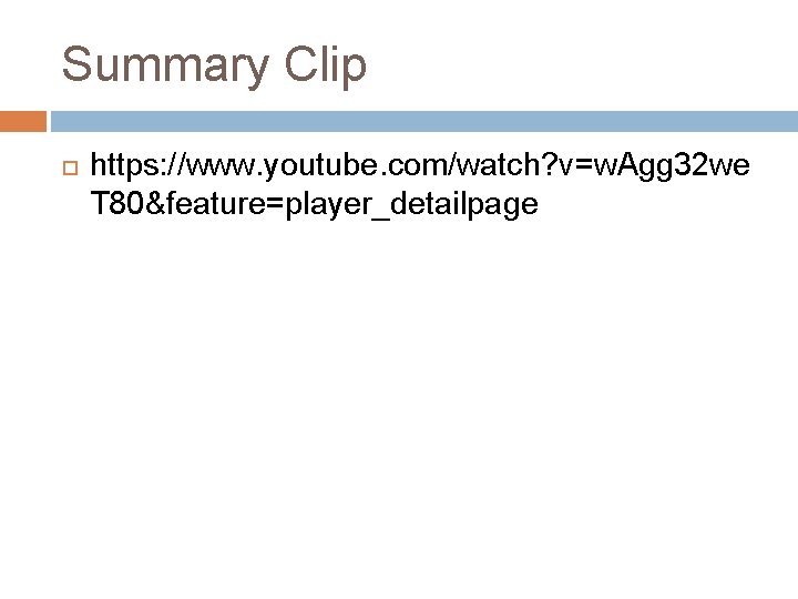 Summary Clip https: //www. youtube. com/watch? v=w. Agg 32 we T 80&feature=player_detailpage 