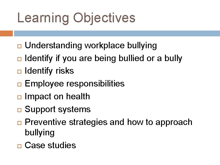 Learning Objectives Understanding workplace bullying Identify if you are being bullied or a bully