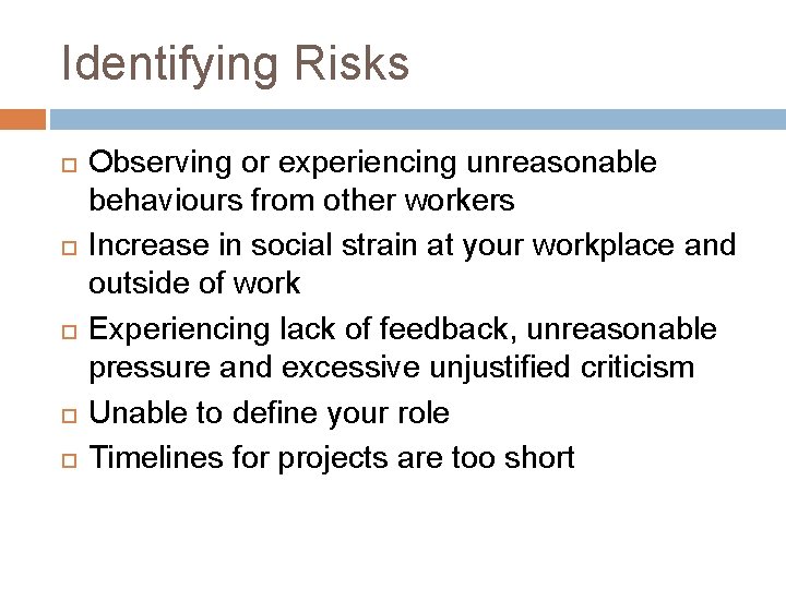 Identifying Risks Observing or experiencing unreasonable behaviours from other workers Increase in social strain