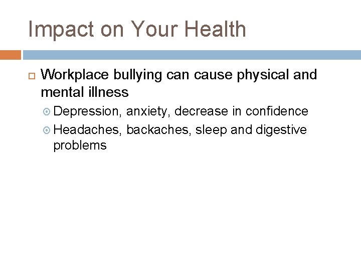 Impact on Your Health Workplace bullying can cause physical and mental illness Depression, anxiety,