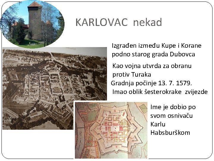 KARLOVAC nekad Izgrađen između Kupe i Korane podno starog grada Dubovca Kao vojna utvrda