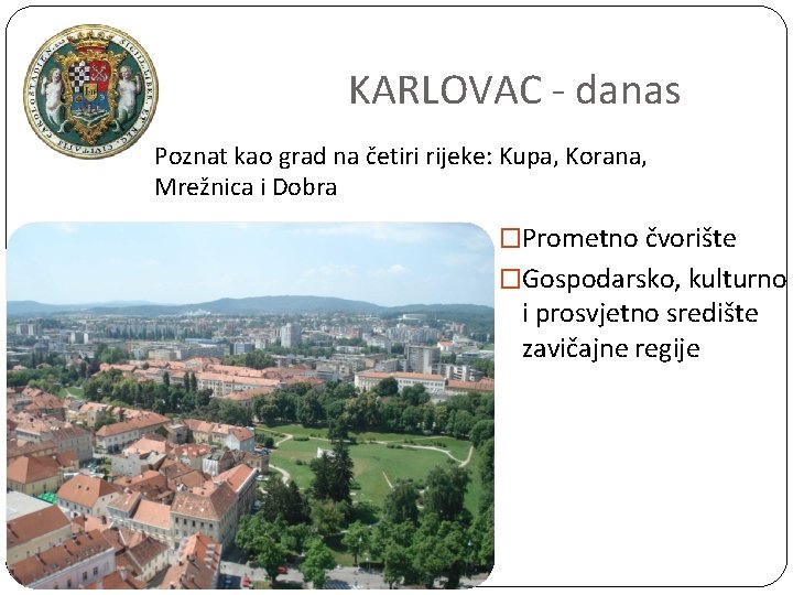 KARLOVAC - danas Poznat kao grad na četiri rijeke: Kupa, Korana, Mrežnica i Dobra