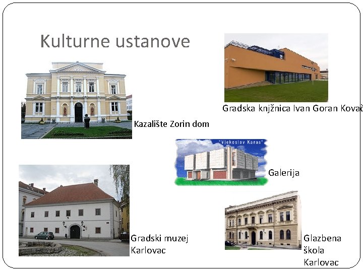 Kulturne ustanove Gradska knjžnica Ivan Goran Kovač Kazalište Zorin dom Galerija Gradski muzej Karlovac