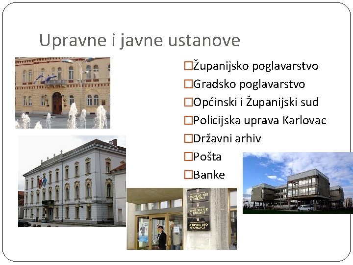 Upravne i javne ustanove �Županijsko poglavarstvo �Gradsko poglavarstvo �Općinski i Županijski sud �Policijska uprava