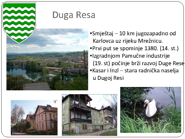 Duga Resa • Smještaj – 10 km jugozapadno od Karlovca uz rijeku Mrežnicu. •