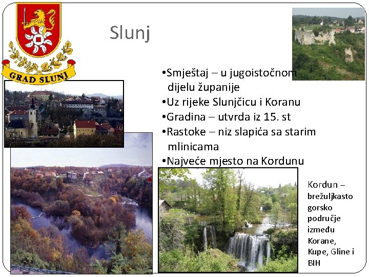 Slunj • Smještaj – u jugoistočnom dijelu županije • Uz rijeke Slunjčicu i Koranu