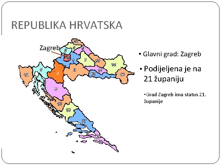REPUBLIKA HRVATSKA Zagreb • Glavni grad: Zagreb • Podijeljena je na 21 županiju •