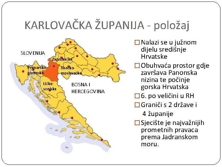 KARLOVAČKA ŽUPANIJA - položaj � Nalazi se u južnom SLOVENIJA Zagrebačka Primorskogoranska Ličkosenjska Sisačkomoslavačka