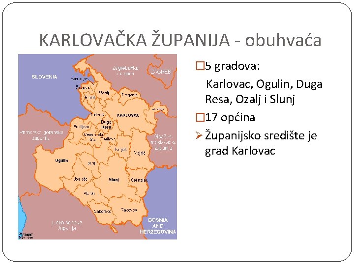 KARLOVAČKA ŽUPANIJA - obuhvaća � 5 gradova: Karlovac, Ogulin, Duga Resa, Ozalj i Slunj