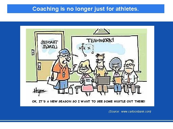 Coaching is no longer just for athletes. OK, IT'S A NEW SEASON SO I