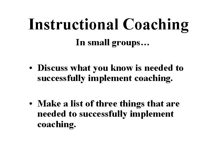 Instructional Coaching In small groups… • Discuss what you know is needed to successfully