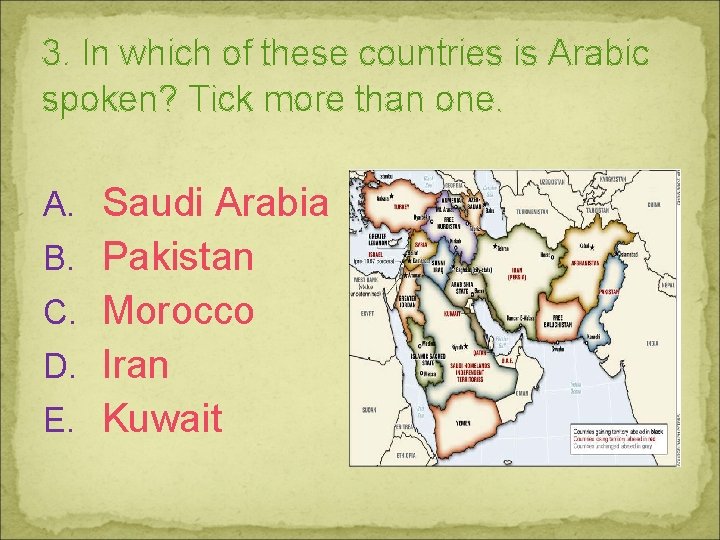 3. In which of these countries is Arabic spoken? Tick more than one. A.