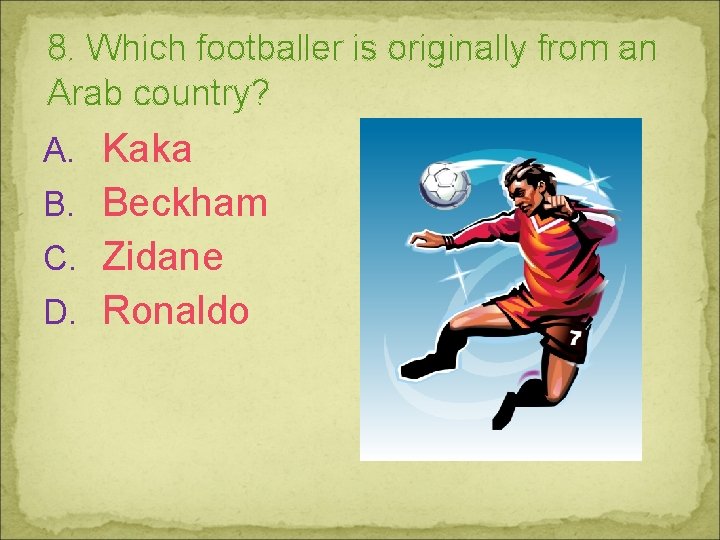 8. Which footballer is originally from an Arab country? A. Kaka B. Beckham C.