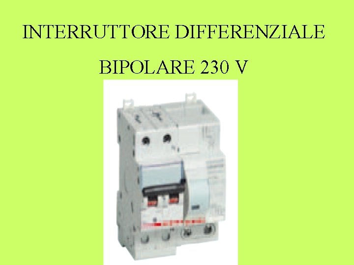 INTERRUTTORE DIFFERENZIALE BIPOLARE 230 V 