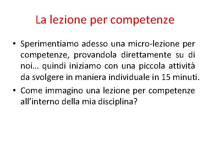 La lezione per competenze • Sperimentiamo adesso una micro-lezione per competenze, provandola direttamente su