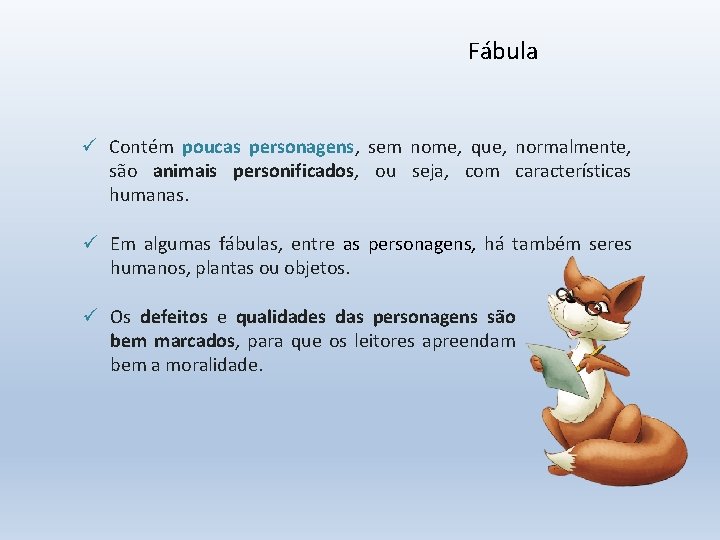 Fábula ü Contém poucas personagens, sem nome, que, normalmente, são animais personificados, ou seja, Fábula ü Contém poucas personagens, sem nome, que, normalmente, são animais personificados, ou seja,