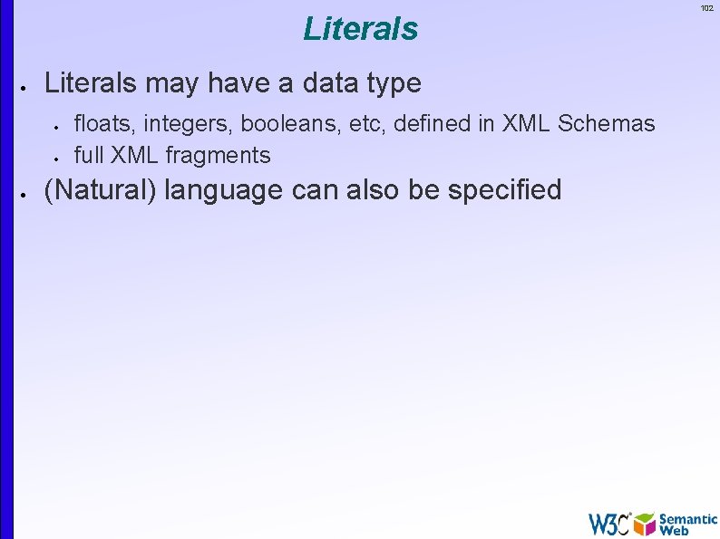 Literals may have a data type floats, integers, booleans, etc, defined in XML Schemas