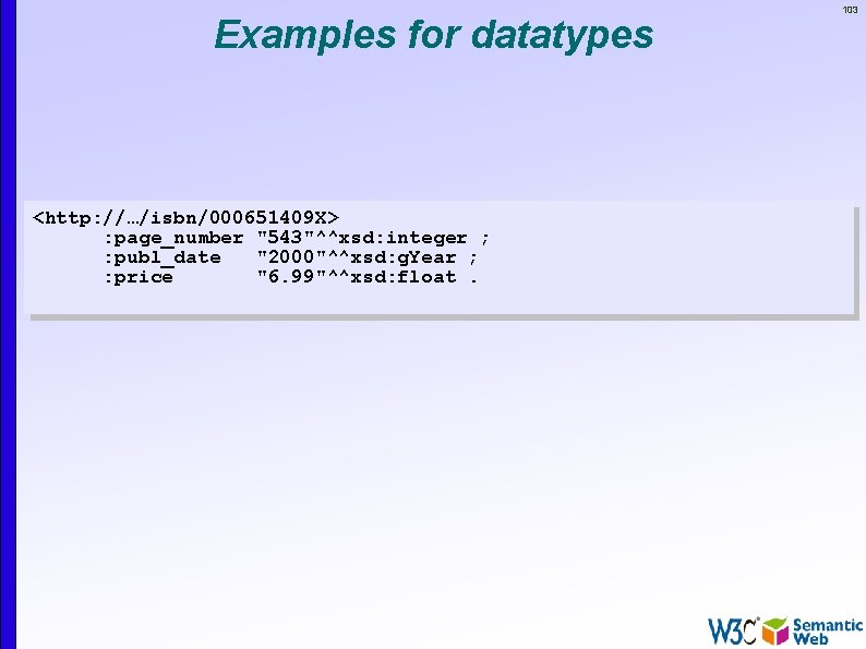 Examples for datatypes <http: //…/isbn/000651409 X> : page_number "543"^^xsd: integer ; : publ_date "2000"^^xsd: