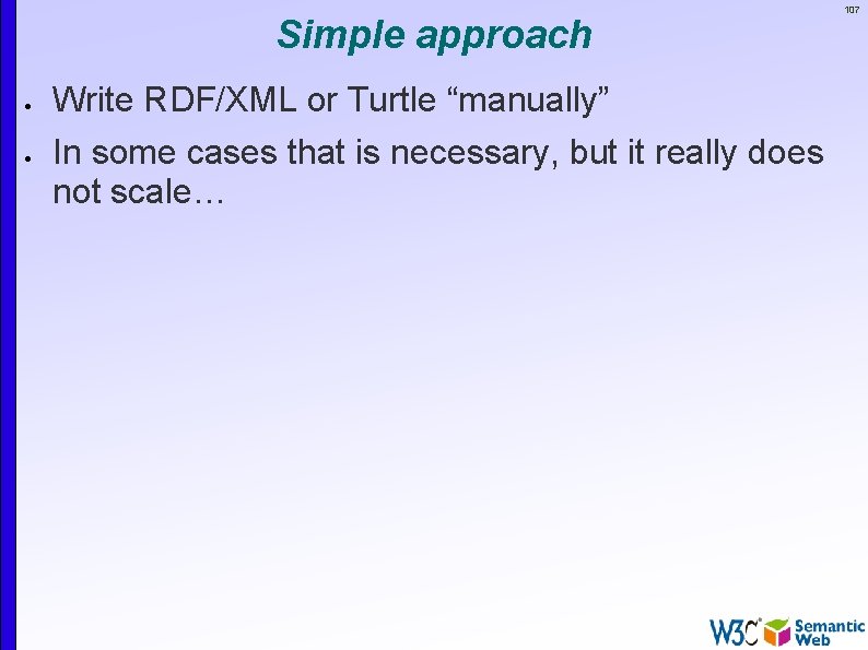Simple approach Write RDF/XML or Turtle “manually” In some cases that is necessary, but