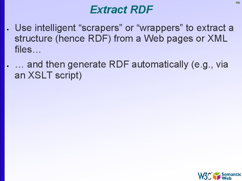 Extract RDF 109 Use intelligent “scrapers” or “wrappers” to extract a structure (hence RDF)