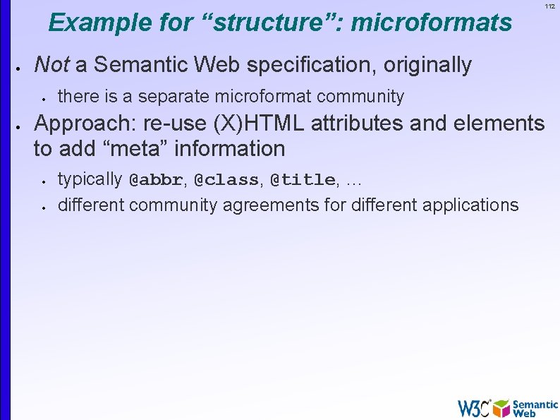 Example for “structure”: microformats Not a Semantic Web specification, originally 112 there is a