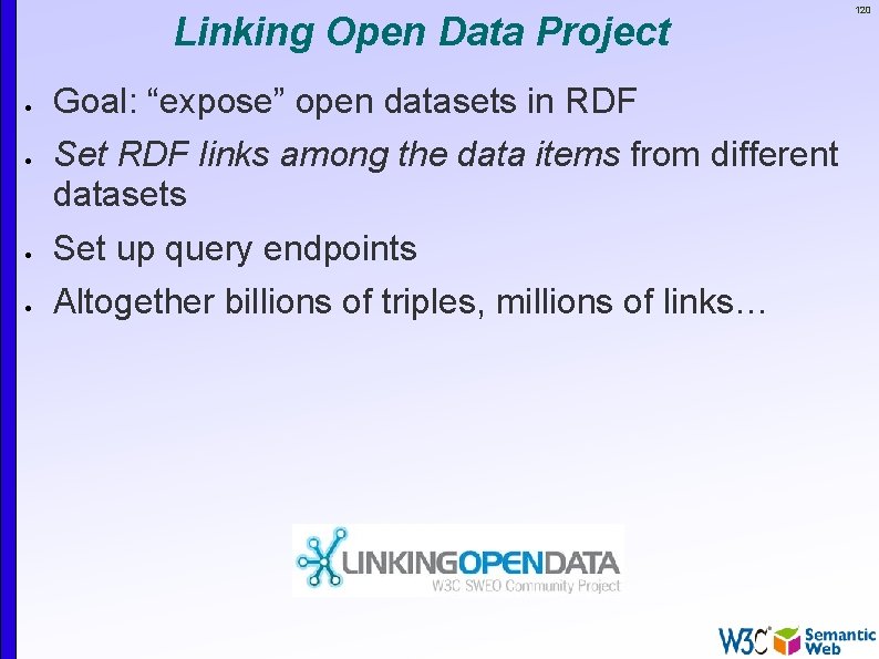 Linking Open Data Project Goal: “expose” open datasets in RDF Set RDF links among