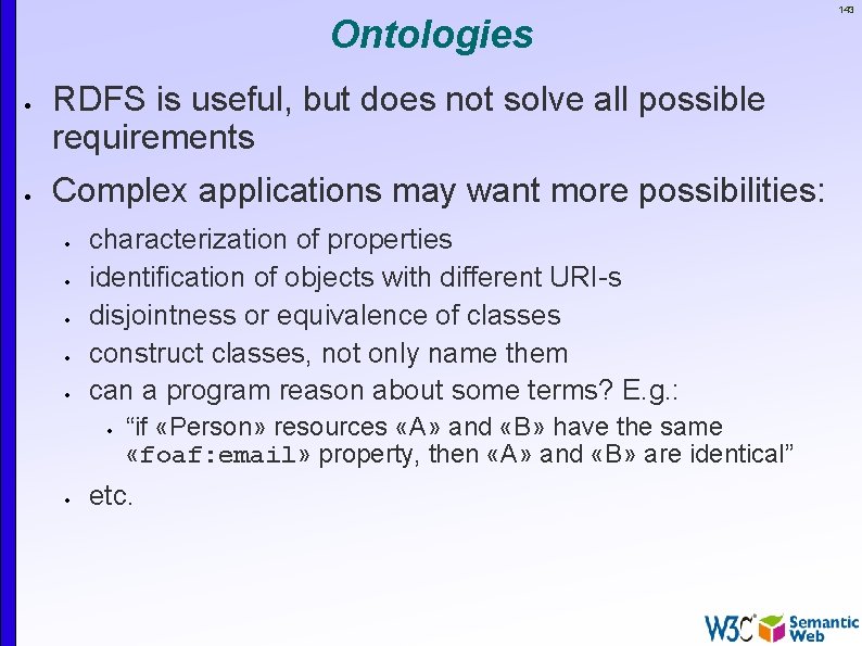 Ontologies RDFS is useful, but does not solve all possible requirements Complex applications may