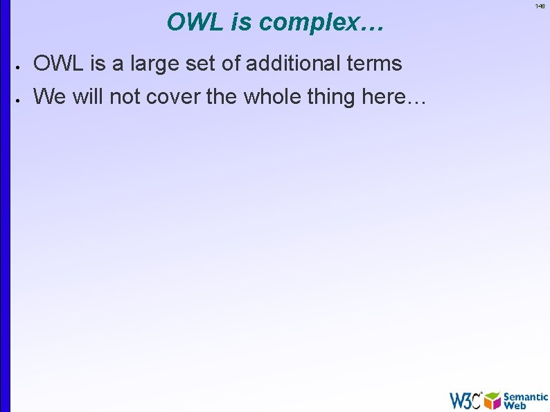 OWL is complex… OWL is a large set of additional terms We will not