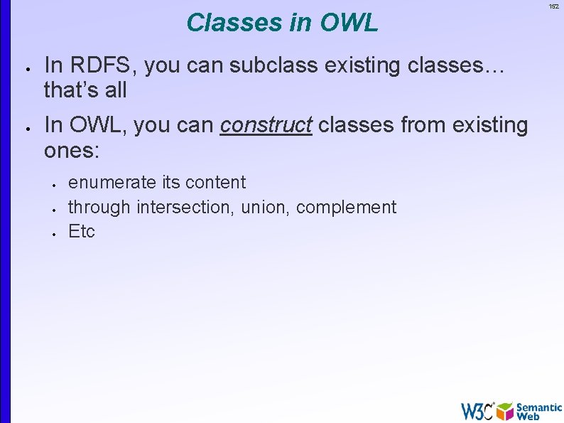 Classes in OWL In RDFS, you can subclass existing classes… that’s all In OWL,