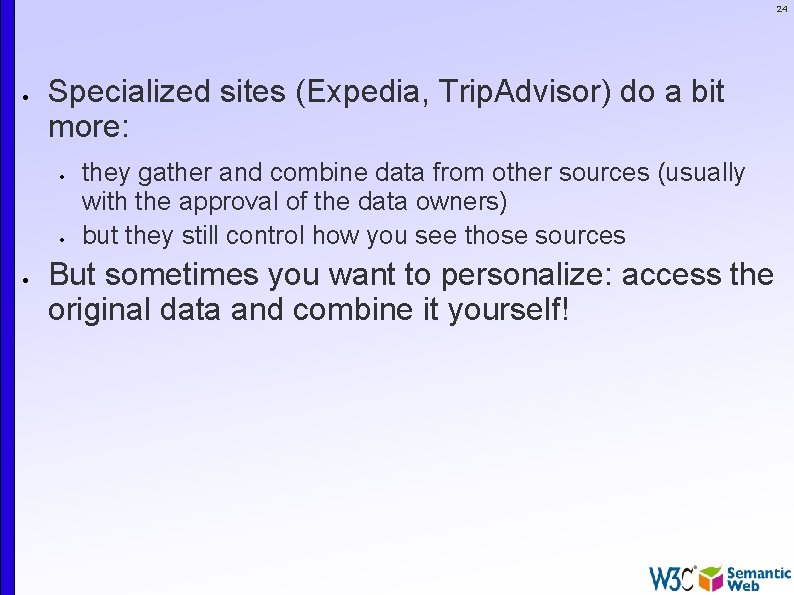 24 Specialized sites (Expedia, Trip. Advisor) do a bit more: they gather and combine