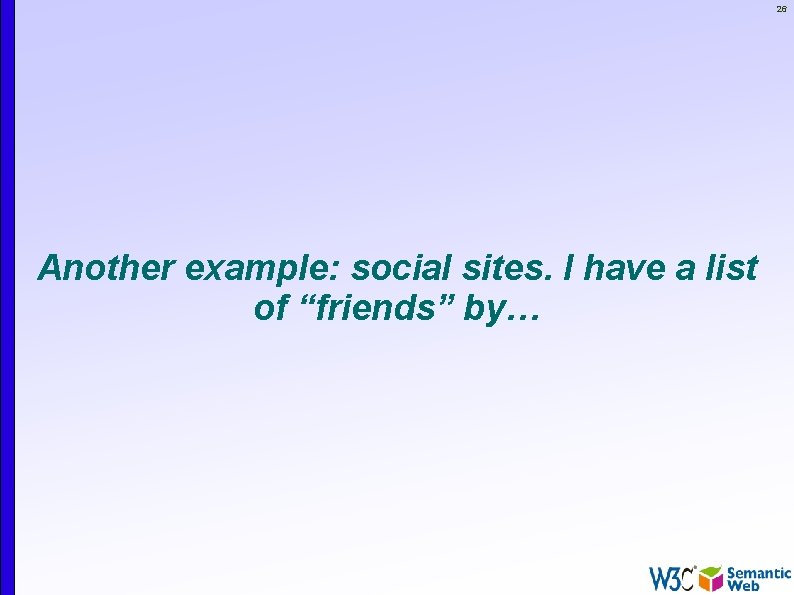 26 Another example: social sites. I have a list of “friends” by… 