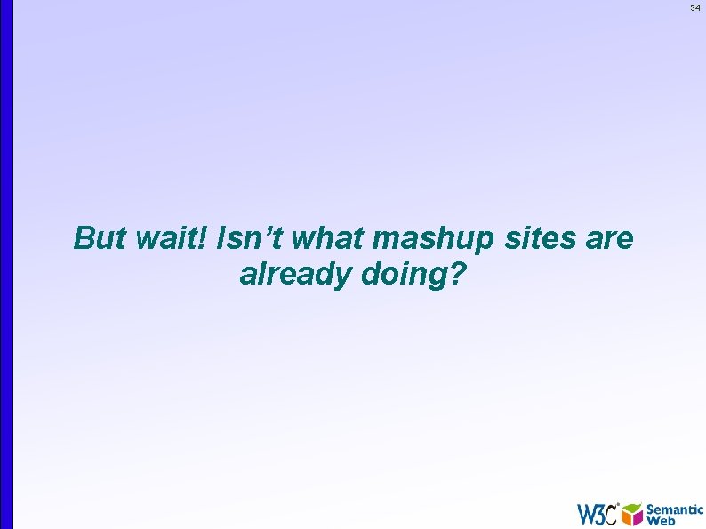 34 But wait! Isn’t what mashup sites are already doing? 