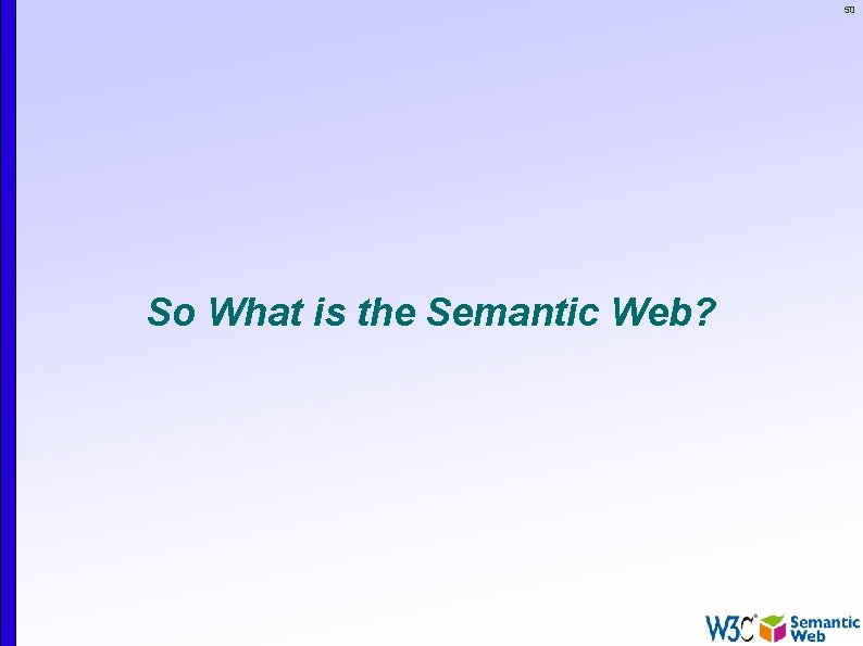 50 So What is the Semantic Web? 