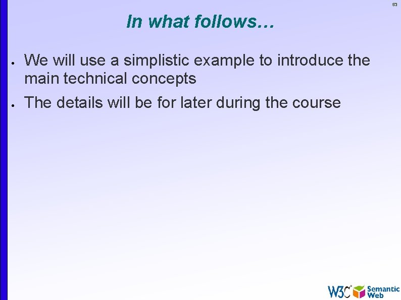 53 In what follows… We will use a simplistic example to introduce the main